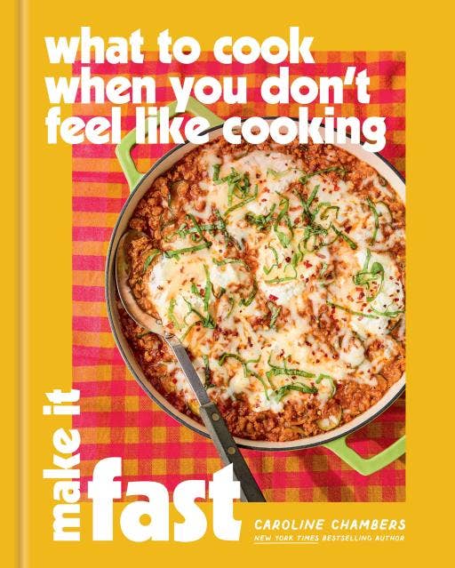 What to Cook When You Don’t Feel Like Cooking: Make It Fast